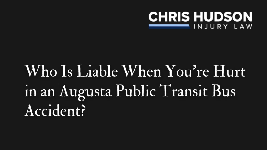 Who Is Liable When You’re Hurt in an Augusta Public Transit Bus Accident